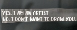 [HH00015614] Yes, I am an Artist No, I Don't Want To Draw You Print
